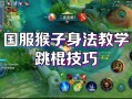 王者荣耀猴子开场教学 - 王者荣耀猴子玩法技巧视频